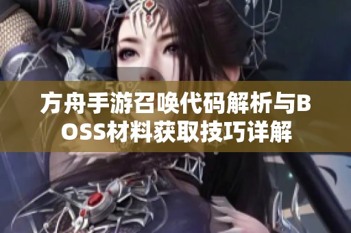 方舟手游召喚代碼解析與BOSS材料獲取技巧詳解