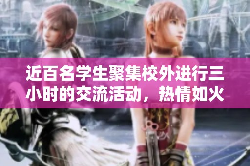 近百名學(xué)生聚集校外進(jìn)行三小時(shí)的交流活動，熱情如火
