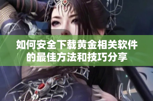 如何安全下載黃金相關軟件的最佳方法和技巧分享