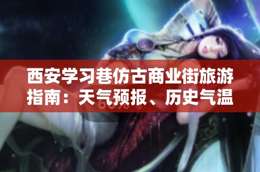 西安學(xué)習(xí)巷仿古商業(yè)街旅游指南：天氣預(yù)報(bào)、歷史氣溫及旅游指數(shù)解析
