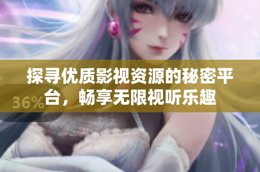探尋優(yōu)質影視資源的秘密平臺，暢享無限視聽樂趣