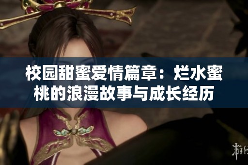 校園甜蜜愛情篇章：爛水蜜桃的浪漫故事與成長(zhǎng)經(jīng)歷