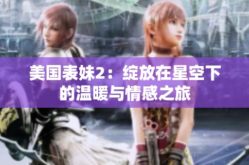 美國(guó)表妹2：綻放在星空下的溫暖與情感之旅