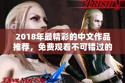 2018年最精彩的中文作品推薦，免費(fèi)觀看不可錯(cuò)過(guò)的佳作匯總