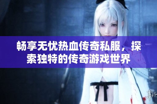 暢享無憂熱血傳奇私服，探索獨(dú)特的傳奇游戲世界