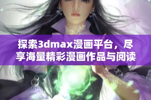 探索3dmax漫畫(huà)平臺(tái)，盡享海量精彩漫畫(huà)作品與閱讀樂(lè)趣