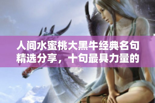 人間水蜜桃大黑牛經(jīng)典名句精選分享，十句最具力量的智慧之言