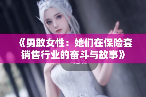 《勇敢女性：她們?cè)诒ｋU(xiǎn)套銷售行業(yè)的奮斗與故事》
