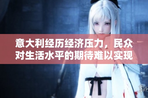 意大利經(jīng)歷經(jīng)濟壓力，民眾對生活水平的期待難以實現(xiàn)