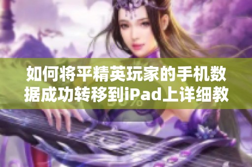 如何將平精英玩家的手機數(shù)據(jù)成功轉(zhuǎn)移到iPad上詳細教程