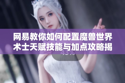 網(wǎng)易教你如何配置魔獸世界術(shù)士天賦技能與加點攻略揭秘