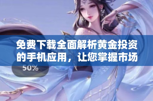 免費(fèi)下載全面解析黃金投資的手機(jī)應(yīng)用，讓您掌握市場動態(tài)與走勢