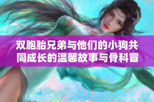 雙胞胎兄弟與他們的小狗共同成長的溫馨故事與骨科冒險