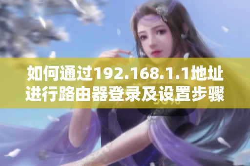 如何通過192.168.1.1地址進(jìn)行路由器登錄及設(shè)置步驟詳解
