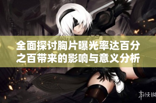 全面探討胸片曝光率達百分之百帶來的影響與意義分析