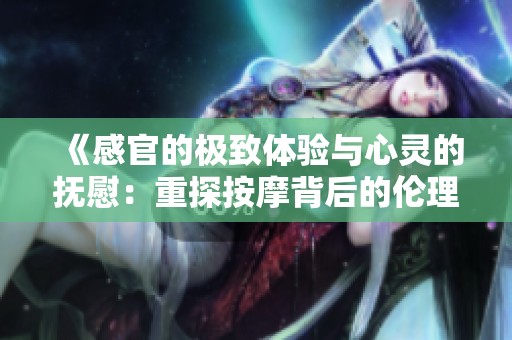 《感官的極致體驗(yàn)與心靈的撫慰：重探按摩背后的倫理思考》