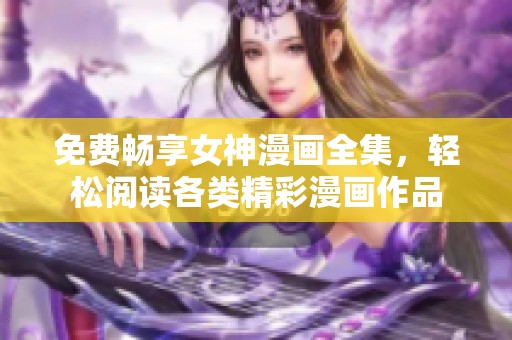 免費暢享女神漫畫全集，輕松閱讀各類精彩漫畫作品