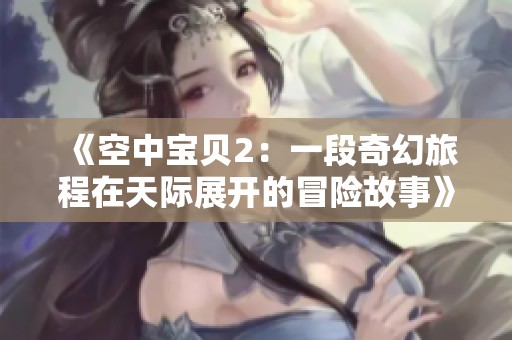 《空中寶貝2：一段奇幻旅程在天際展開的冒險故事》