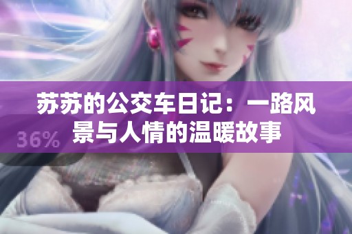 蘇蘇的公交車日記：一路風(fēng)景與人情的溫暖故事