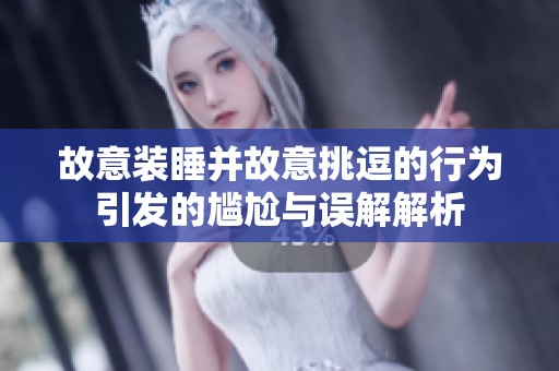 故意裝睡并故意挑逗的行為引發(fā)的尷尬與誤解解析
