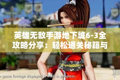 英雄無敵手游地下城6-3全攻略分享：輕松通關(guān)秘籍與技巧詳解