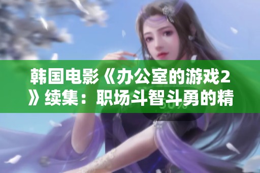 韓國電影《辦公室的游戲2》續(xù)集：職場斗智斗勇的精彩故事再度回歸