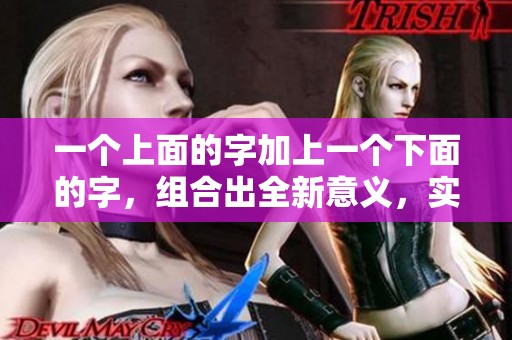 一個上面的字加上一個下面的字，組合出全新意義，實在令人驚嘆