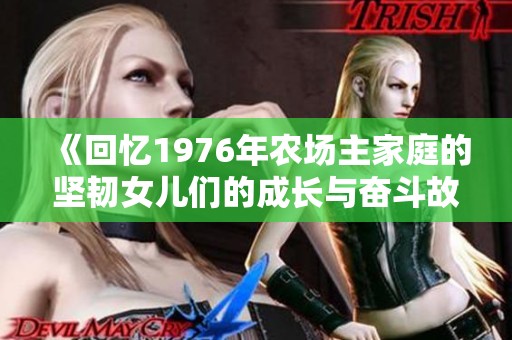《回憶1976年農(nóng)場主家庭的堅韌女兒們的成長與奮斗故事》