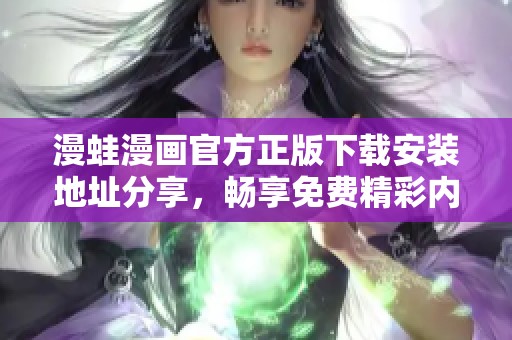 漫蛙漫畫官方正版下載安裝地址分享，暢享免費精彩內(nèi)容！
