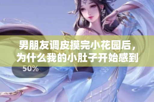 男朋友調(diào)皮摸完小花園后，為什么我的小肚子開始感到不適呢