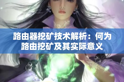 路由器挖礦技術(shù)解析：何為路由挖礦及其實際意義