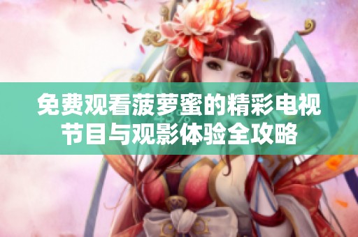 免費(fèi)觀看菠蘿蜜的精彩電視節(jié)目與觀影體驗(yàn)全攻略