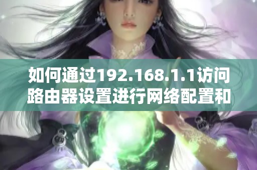 如何通過(guò)192.168.1.1訪問(wèn)路由器設(shè)置進(jìn)行網(wǎng)絡(luò)配置和管理指南