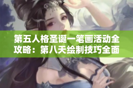 第五人格圣誕一筆畫(huà)活動(dòng)全攻略：第八天繪制技巧全面解析