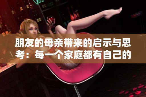朋友的母親帶來的啟示與思考：每一個家庭都有自己的故事