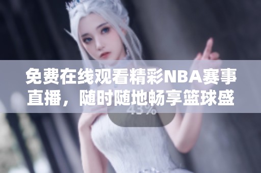 免費(fèi)在線觀看精彩NBA賽事直播，隨時(shí)隨地暢享籃球盛宴