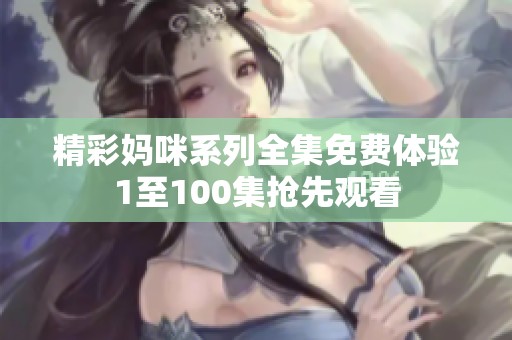 精彩媽咪系列全集免費體驗1至100集搶先觀看