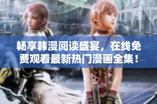 暢享韓漫閱讀盛宴，在線免費觀看最新熱門漫畫全集！