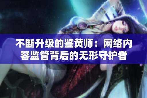 不斷升級的鑒黃師：網絡內容監(jiān)管背后的無形守護者