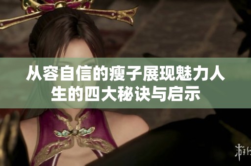 從容自信的瘦子展現(xiàn)魅力人生的四大秘訣與啟示