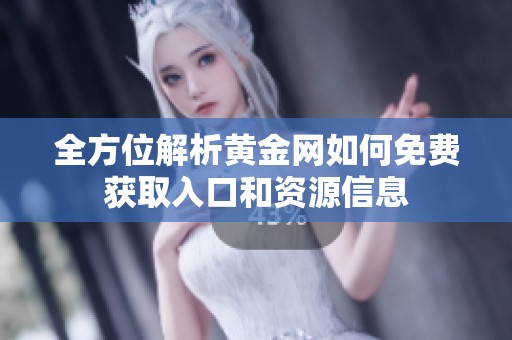 全方位解析黃金網(wǎng)如何免費(fèi)獲取入口和資源信息