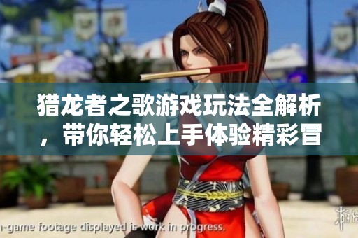 獵龍者之歌游戲玩法全解析，帶你輕松上手體驗(yàn)精彩冒險(xiǎn)