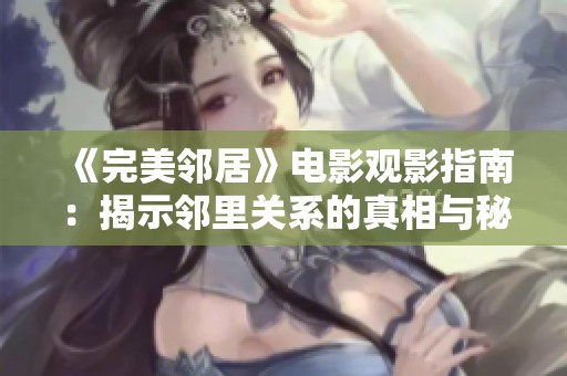 《完美鄰居》電影觀影指南：揭示鄰里關(guān)系的真相與秘密