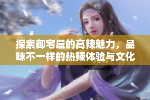 探索御宅屋的高辣魅力，品味不一樣的熱辣體驗與文化交流