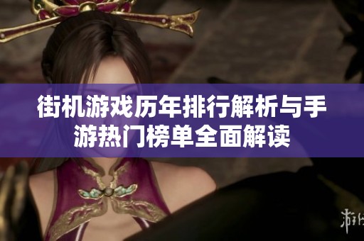 街機(jī)游戲歷年排行解析與手游熱門榜單全面解讀