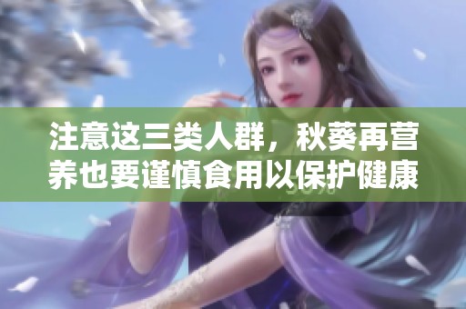 注意這三類人群，秋葵再營養(yǎng)也要謹慎食用以保護健康