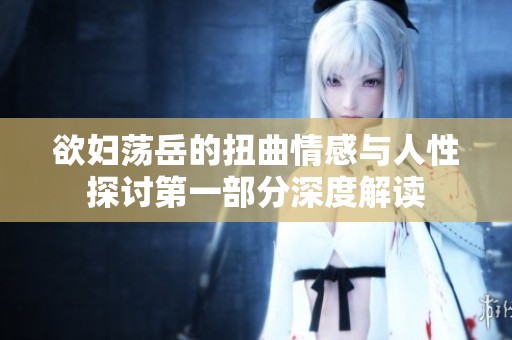 欲婦蕩岳的扭曲情感與人性探討第一部分深度解讀