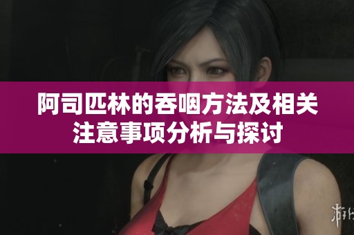 阿司匹林的吞咽方法及相關(guān)注意事項(xiàng)分析與探討