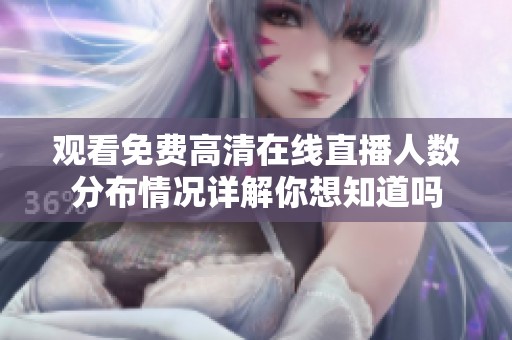 觀看免費(fèi)高清在線直播人數(shù)分布情況詳解你想知道嗎