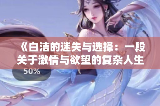 《白潔的迷失與選擇：一段關(guān)于激情與欲望的復(fù)雜人生旅程》